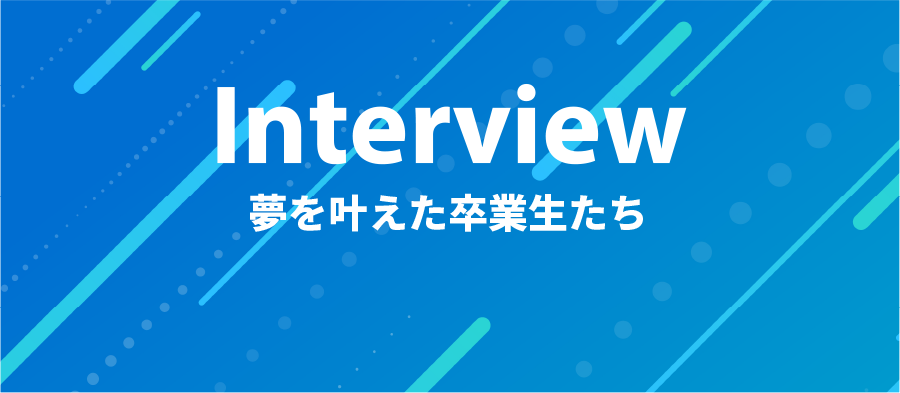 夢を叶えた卒業生たち